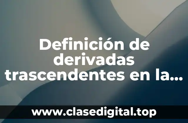 Definición de derivadas trascendentes en la vida cotidiana