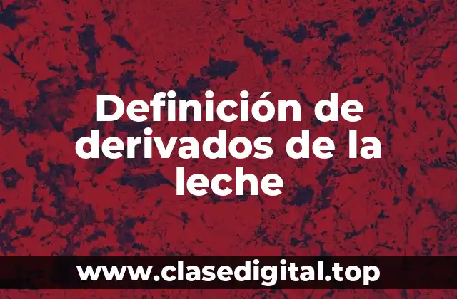 Definición de derivados de la leche