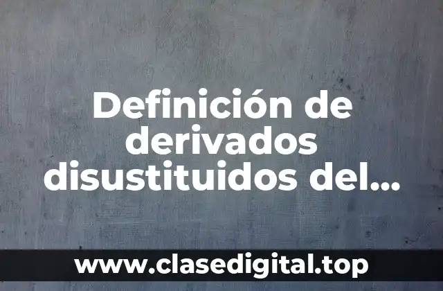 Definición de derivados disustituidos del benceno