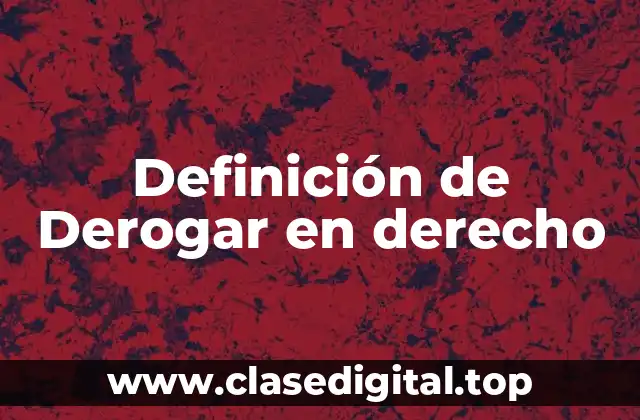 Definición de Derogar en derecho