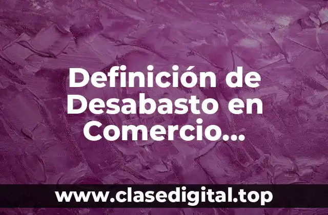 Definición de Desabasto en Comercio Internacional