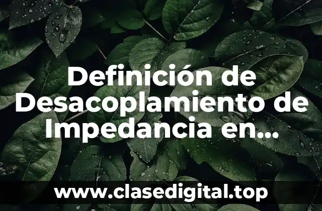 Definición de Desacoplamiento de Impedancia en Electrónica