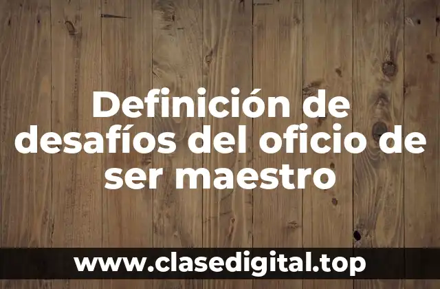 Definición de desafíos del oficio de ser maestro