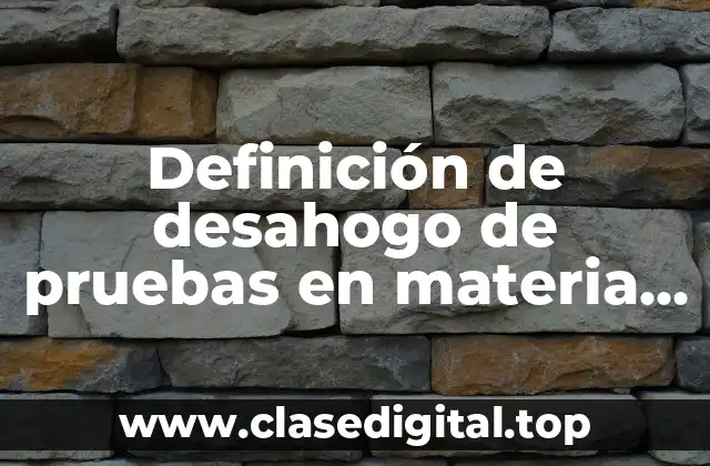 Definición de desahogo de pruebas en materia civil