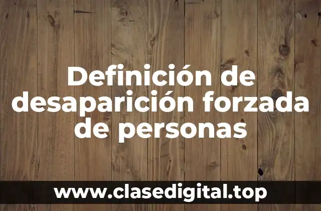 Definición técnica de desaparición forzada de personas