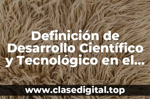 Definición de Desarrollo Científico y Tecnológico en el mundo