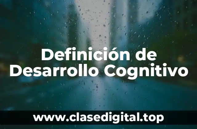 Definición de Desarrollo Cognitivo