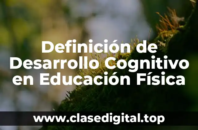 Definición de Desarrollo Cognitivo en Educación Física