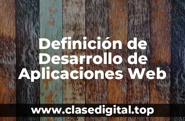 Definición de Desarrollo de Aplicaciones Web