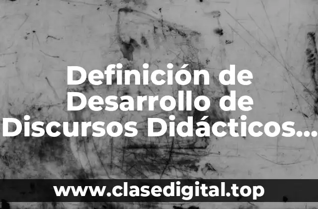Definición de Desarrollo de Discursos Didácticos en la Educación
