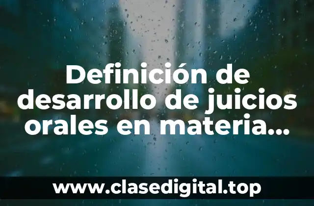 Definición de desarrollo de juicios orales en materia civil