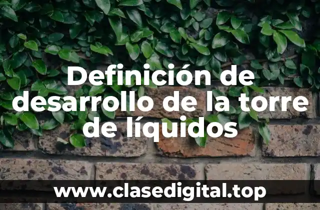 Definición de desarrollo de la torre de líquidos