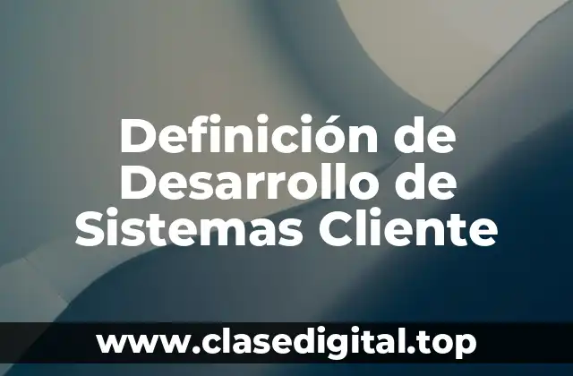 Definición de Desarrollo de Sistemas Cliente