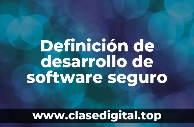 Definición de desarrollo de software seguro