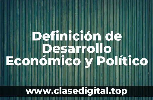 Definición de Desarrollo Económico y Político