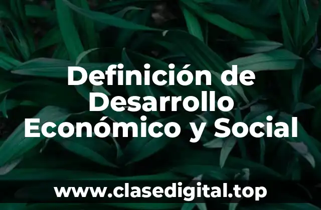Definición de Desarrollo Económico y Social