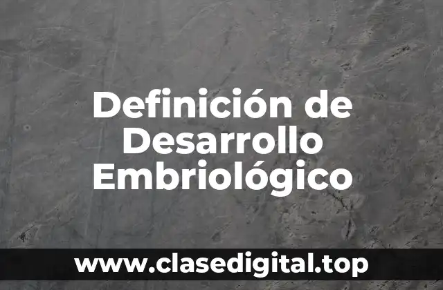 Definición de Desarrollo Embriológico