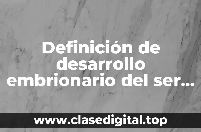 Definición de desarrollo embrionario del ser humano