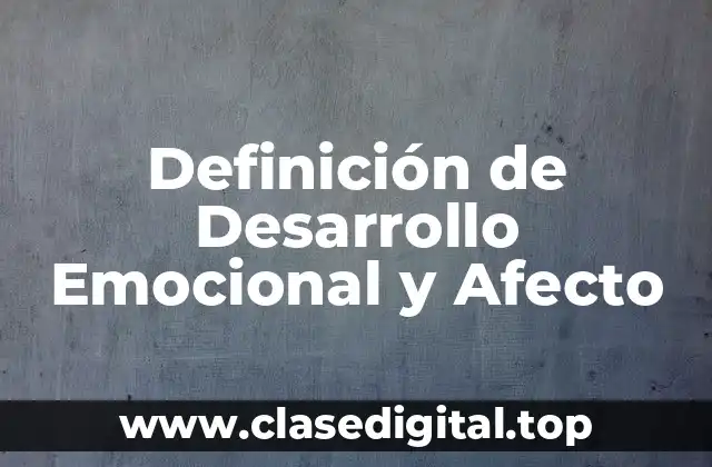 Definición de Desarrollo Emocional y Afecto