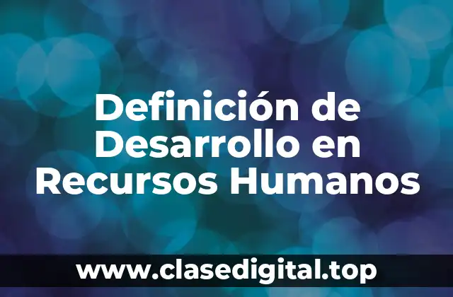 Definición de Desarrollo en Recursos Humanos
