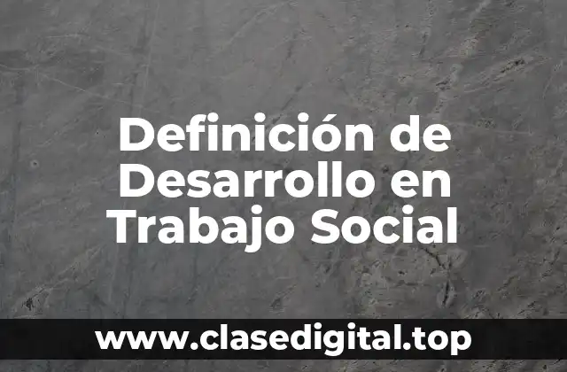 Definición de Desarrollo en Trabajo Social