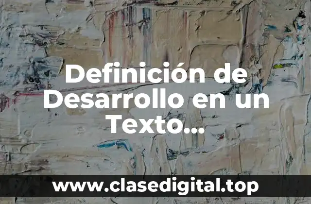 Definición Técnica de Desarrollo en un Texto Argumentativo