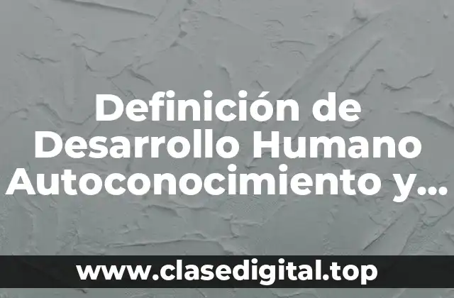 Definición de Desarrollo Humano Autoconocimiento y Personalidad