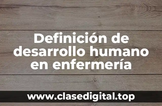 Definición de desarrollo humano en enfermería