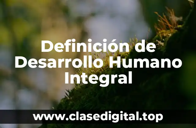 Definición de Desarrollo Humano Integral
