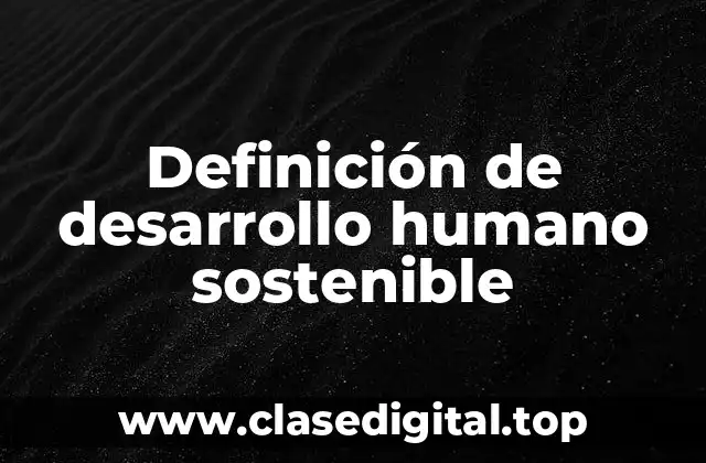 Definición de desarrollo humano sostenible