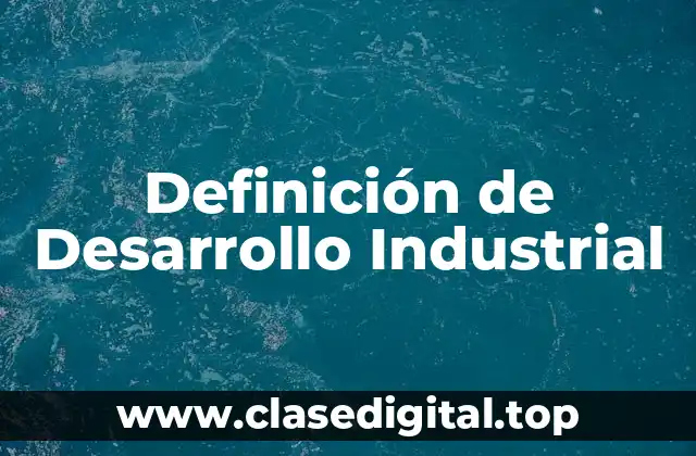 Definición de Desarrollo Industrial