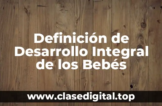 Definición de Desarrollo Integral de los Bebés