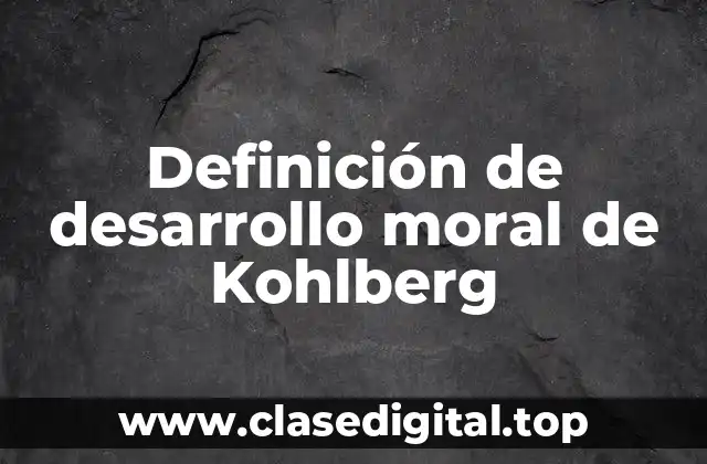 Definición de desarrollo moral de Kohlberg
