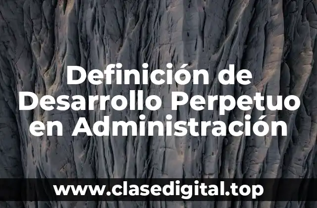 Definición de Desarrollo Perpetuo en Administración