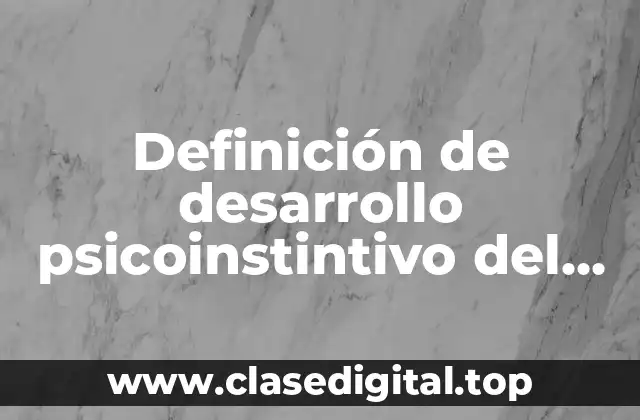 Definición de desarrollo psicoinstintivo del niño