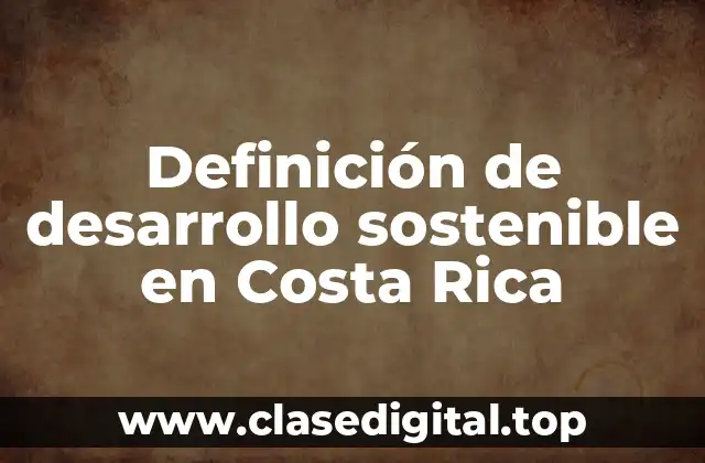 Definición de desarrollo sostenible en Costa Rica