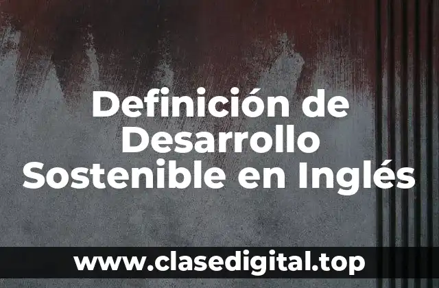 Definición de Desarrollo Sostenible en Inglés
