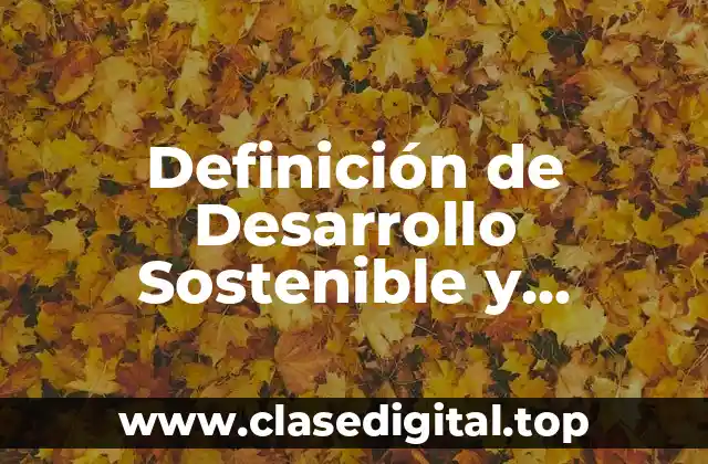 Definición de Desarrollo Sostenible y Sustentable