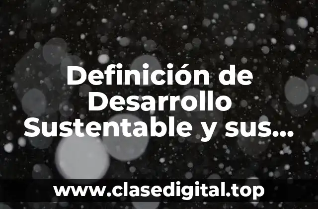 Definición de Desarrollo Sustentable y sus Características Economía
