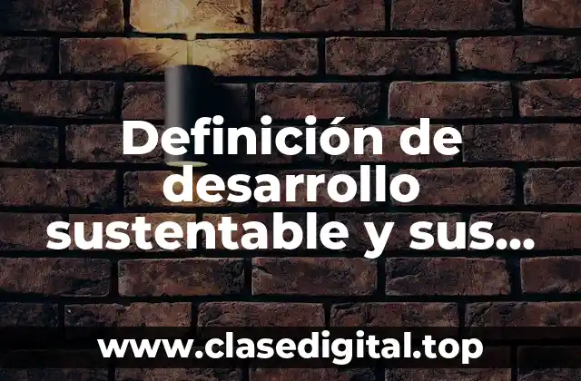 Definición de desarrollo sustentable y sus factores
