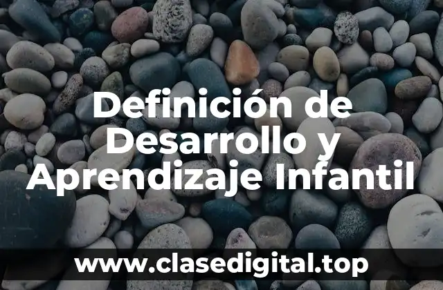 Definición de Desarrollo y Aprendizaje Infantil