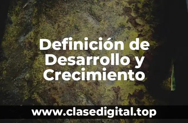 Definición de Desarrollo y Crecimiento