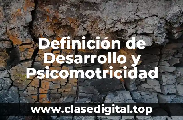 Definición de Desarrollo y Psicomotricidad