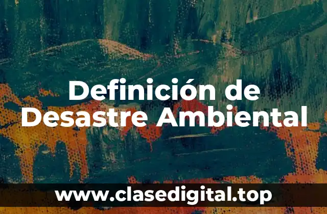 Definición de Desastre Ambiental
