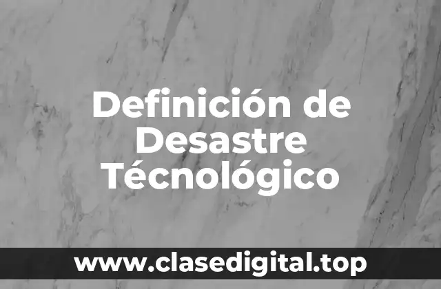 Definición de Desastre Técnológico