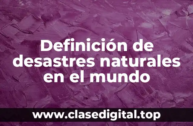 Definición de desastres naturales en el mundo