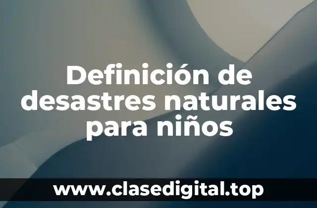 Definición de desastres naturales para niños