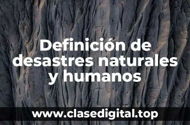 Definición de desastres naturales y humanos