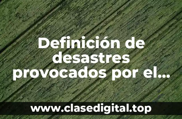 Definición de desastres provocados por el hombre incendios