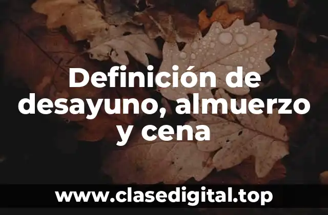 Definición de desayuno, almuerzo y cena